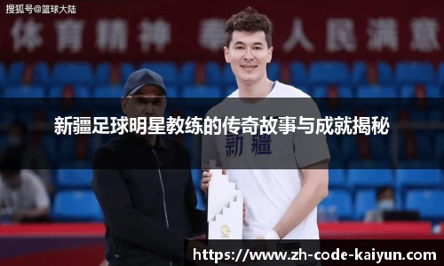 新疆足球明星教练的传奇故事与成就揭秘