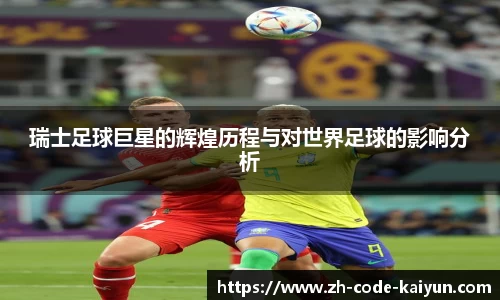 瑞士足球巨星的辉煌历程与对世界足球的影响分析
