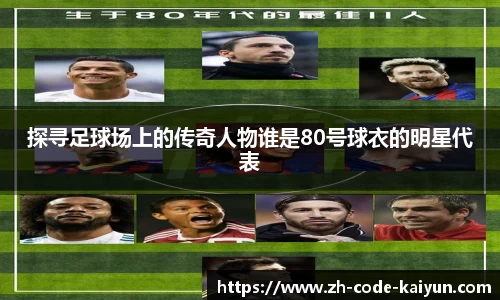 探寻足球场上的传奇人物谁是80号球衣的明星代表